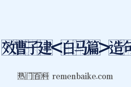 效曹子建＜白马篇＞造句是什么意思的图片